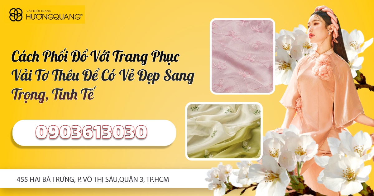 Cách phối đồ với trang phục vải tơ thêu để có vẻ đẹp sang trọng, tinh tế